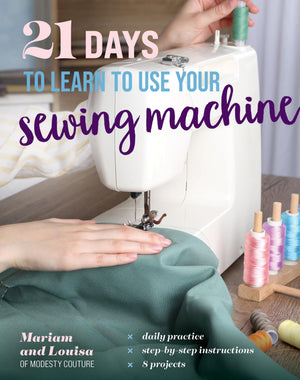 21 Days To Learn To Use Your Sewing Machine: Daily Practice, StepByStep Instructions, 8 Projects