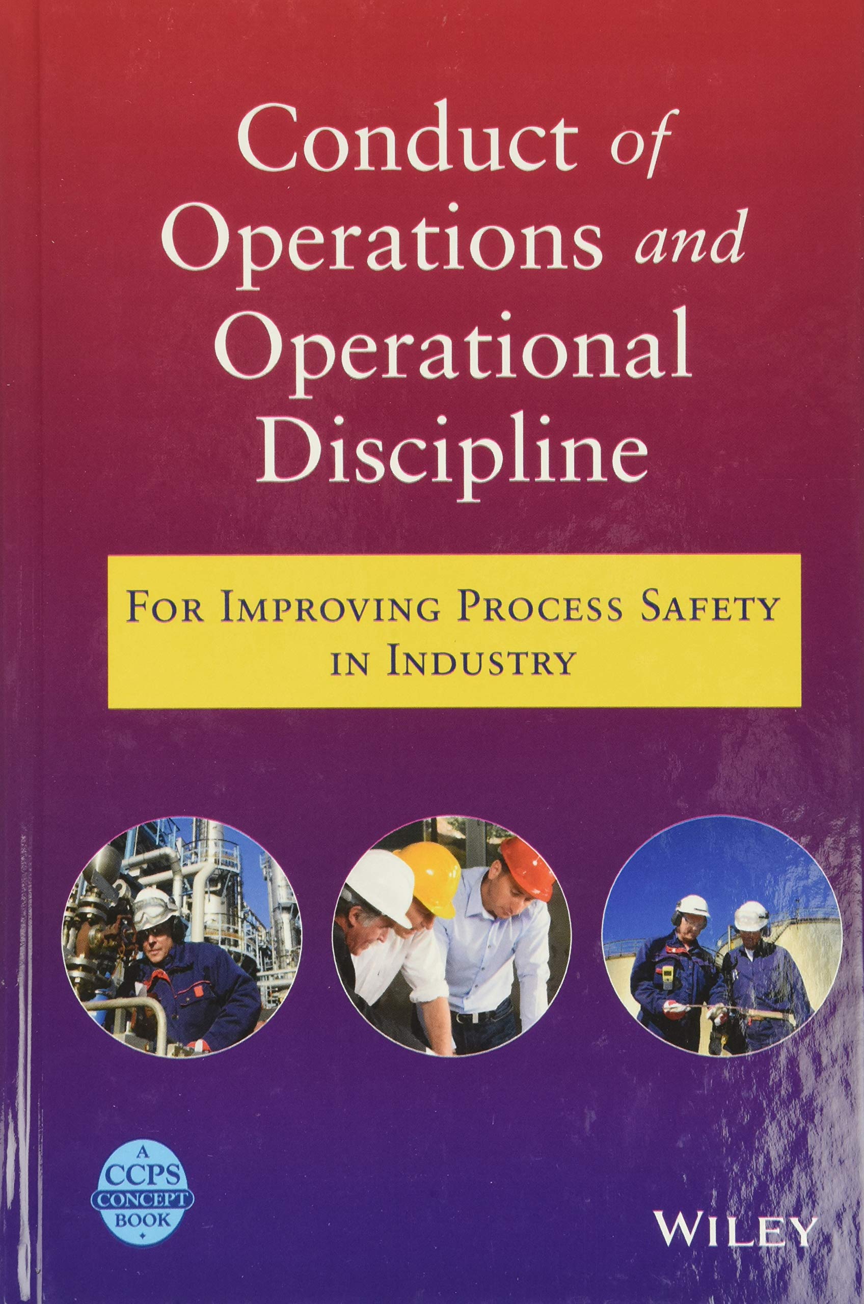 Conduct Of Operations And Operational Discipline: For Improving Process Safety In Industry,New