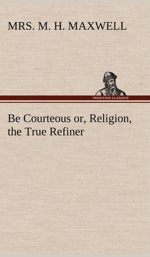 Be Courteous or, Religion, the True Refiner,Used