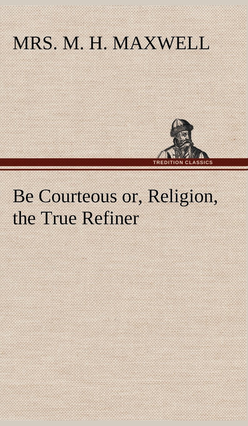 Be Courteous or, Religion, the True Refiner,Used