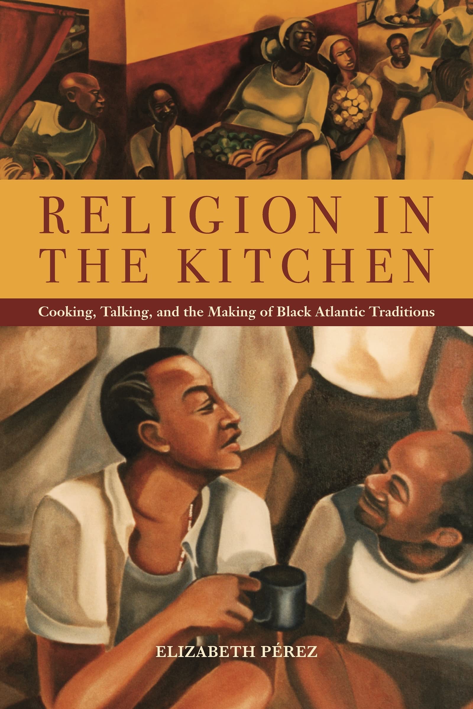 Religion In The Kitchen: Cooking, Talking, And The Making Of Black Atlantic Traditions (North American Religions),New