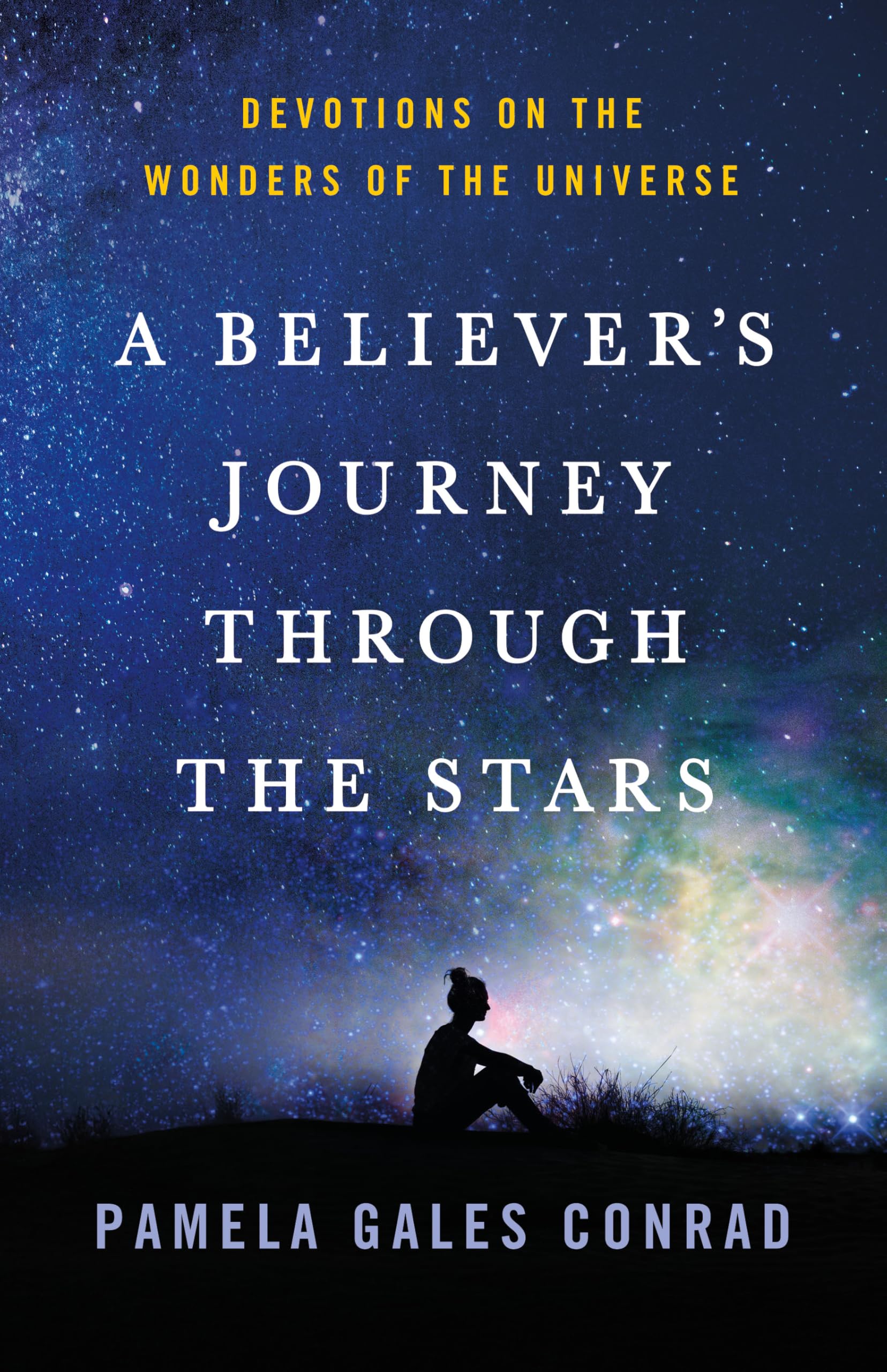 A BelieverS Journey Through The Stars: Spiritual Reflections On The Wonders Of The Universe