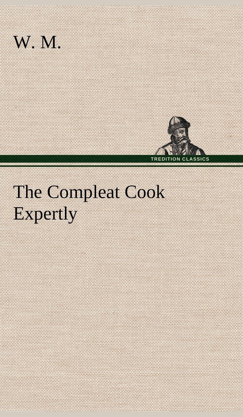 The Compleat Cook Expertly Prescribing the Most Ready Wayes, Whether Italian, Spanish or French, for Dressing of Flesh and Fish,,Used