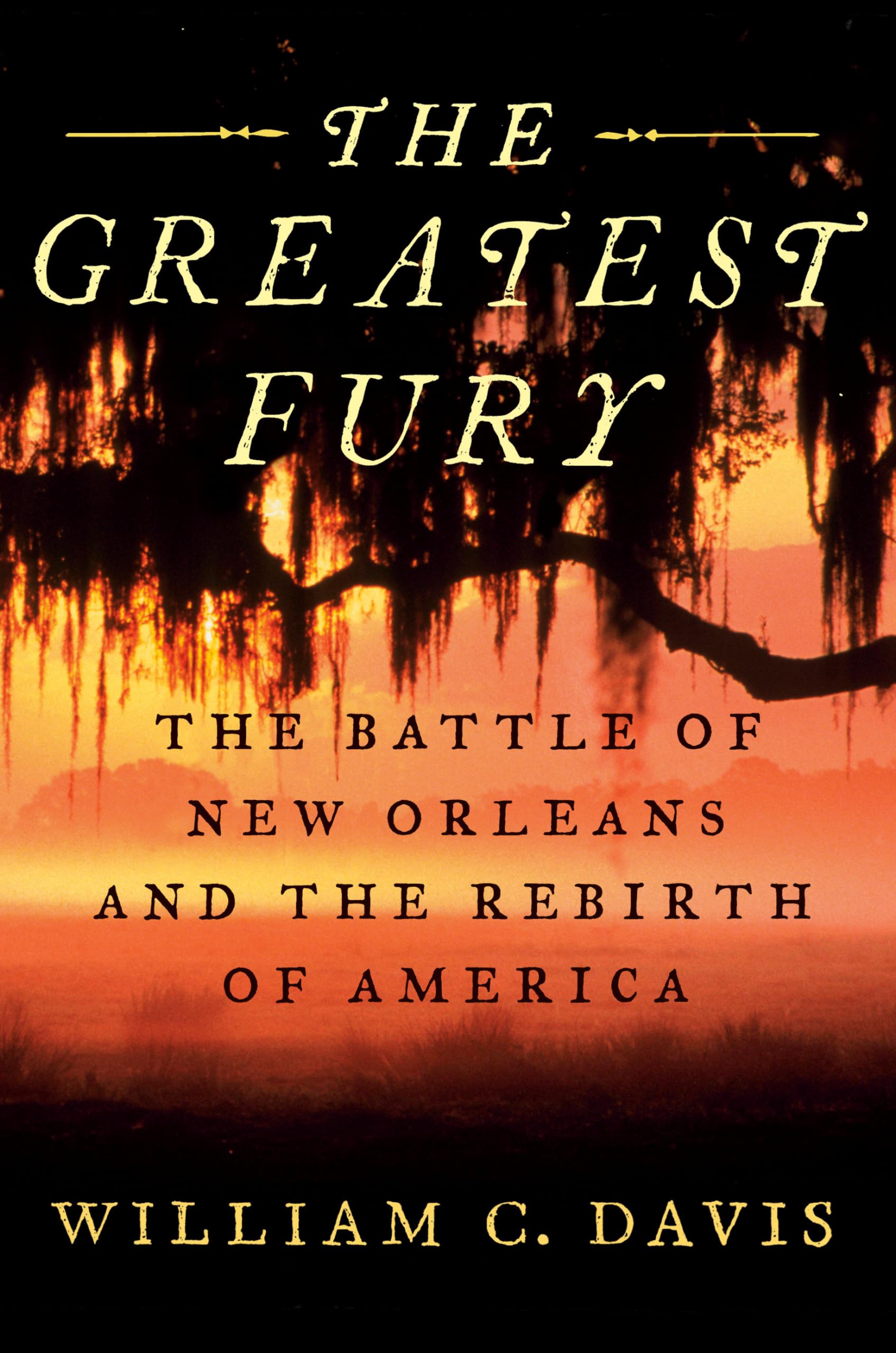 The Greatest Fury: The Battle Of New Orleans And The Rebirth Of America
