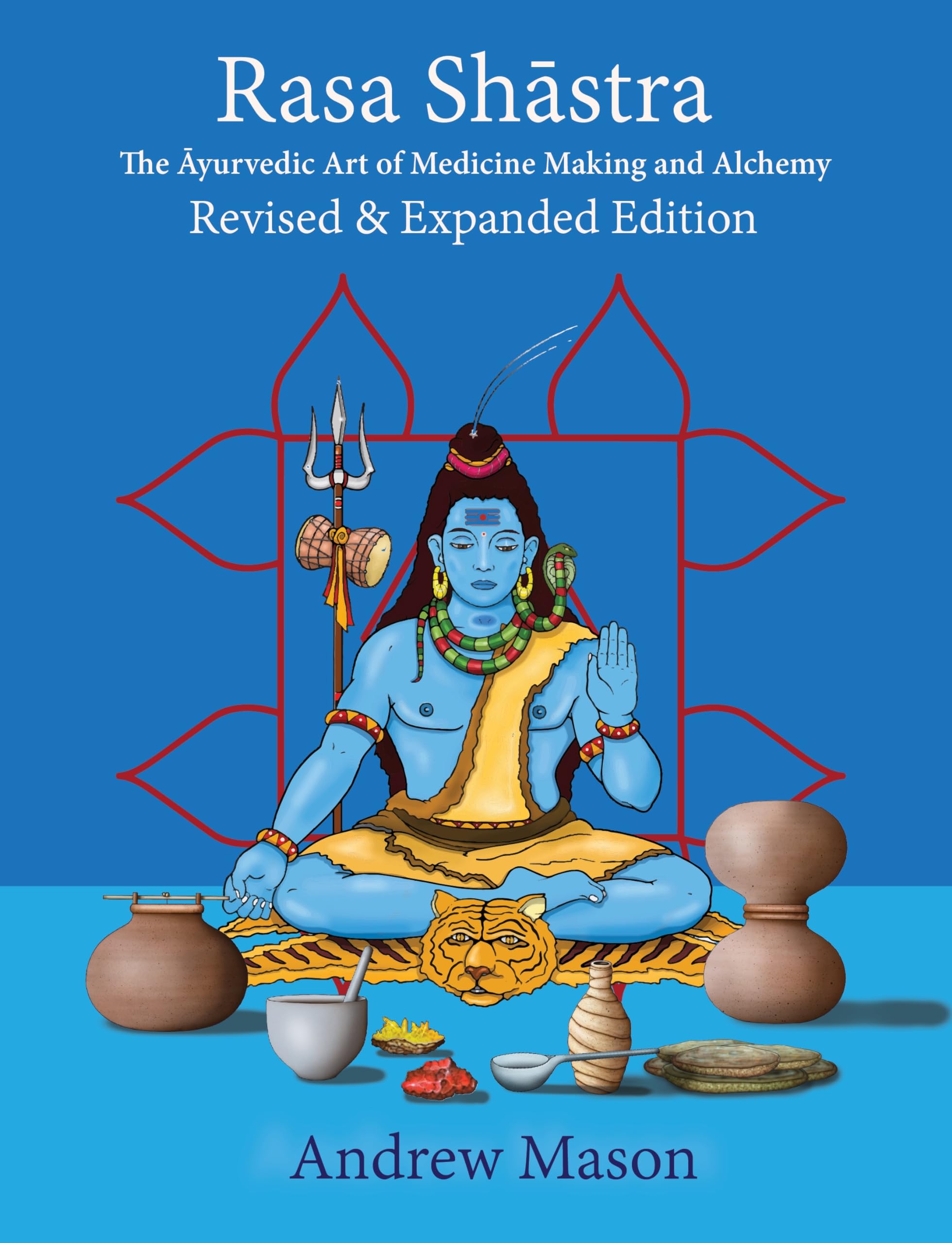 Rasa Shastra: The Ayurvedic Art of Medicine Making and Alchemy,New