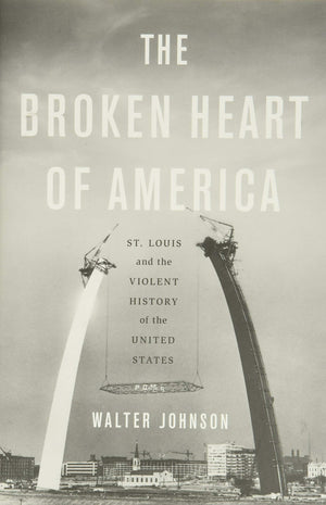 The Broken Heart Of America: St. Louis And The Violent History Of The United States-used