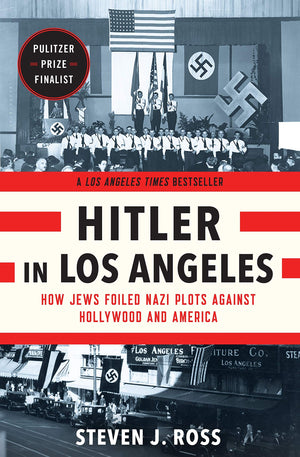 Hitler In Los Angeles: How Jews Foiled Nazi Plots Against Hollywood And America