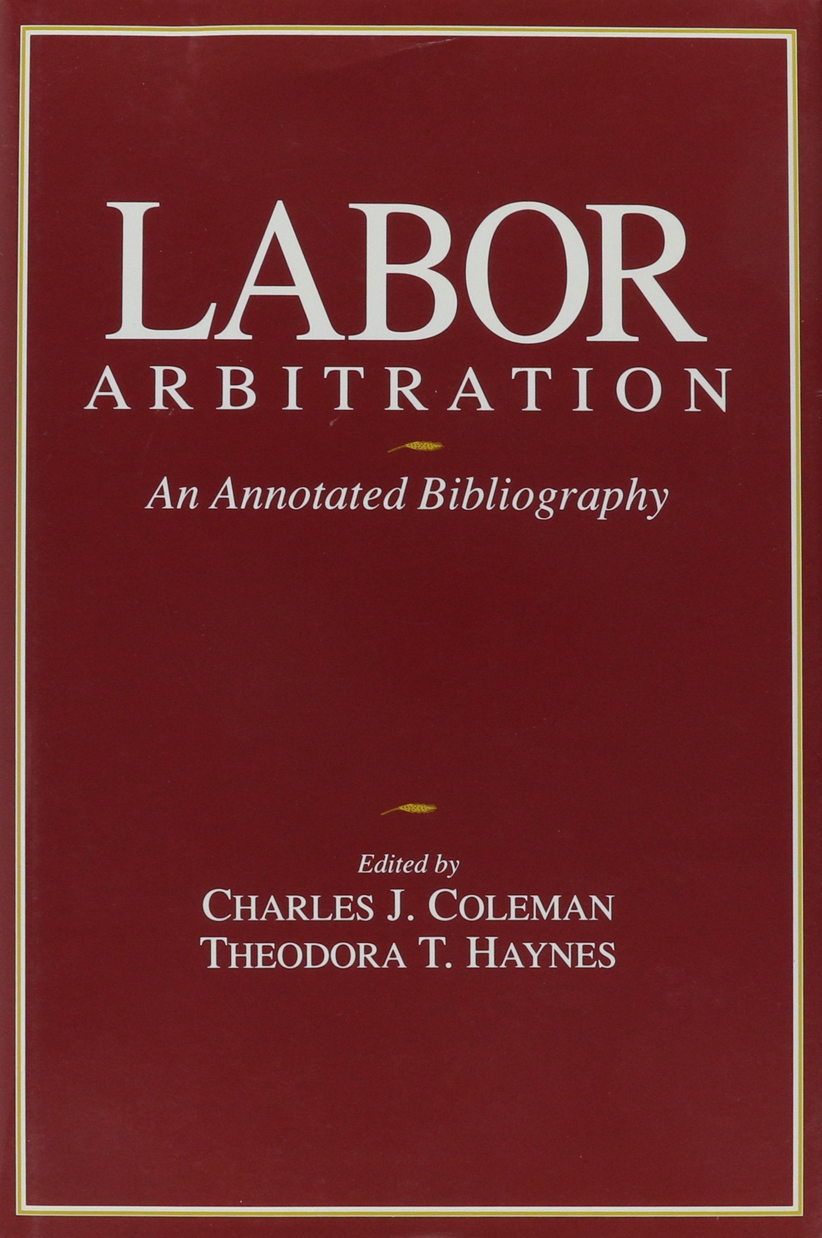 Labor Arbitration: An Annotated Bibliograpy (CORNELL INDUSTRIAL AND LABOR RELATIONS BIBLIOGRAPHY SERIES),New