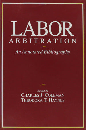 Labor Arbitration: An Annotated Bibliograpy (CORNELL INDUSTRIAL AND LABOR RELATIONS BIBLIOGRAPHY SERIES),New