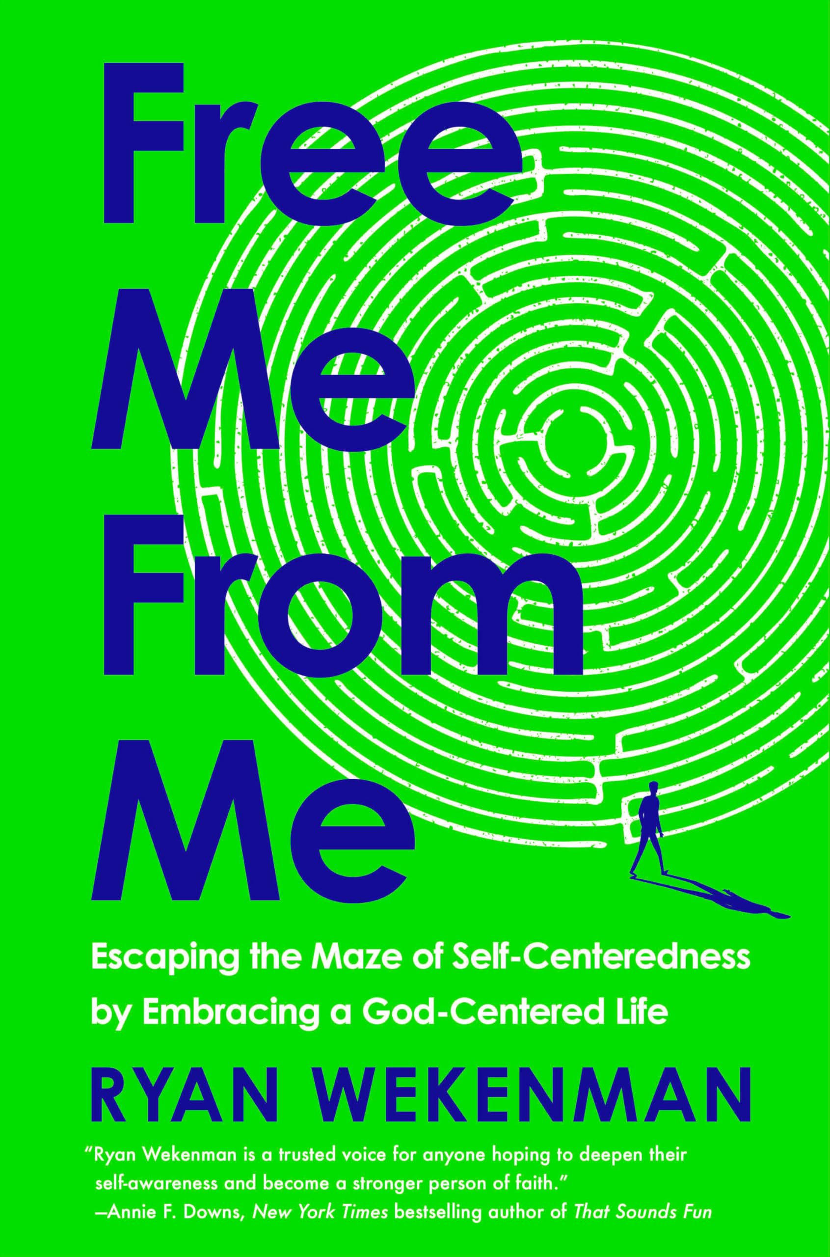 Free Me From Me: Escaping The Maze Of SelfCenteredness By Embracing A GodCentered Life