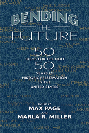 Bending the Future: Fifty Ideas for the Next Fifty Years of Historic Preservation in the United States (Public History in Histor,New