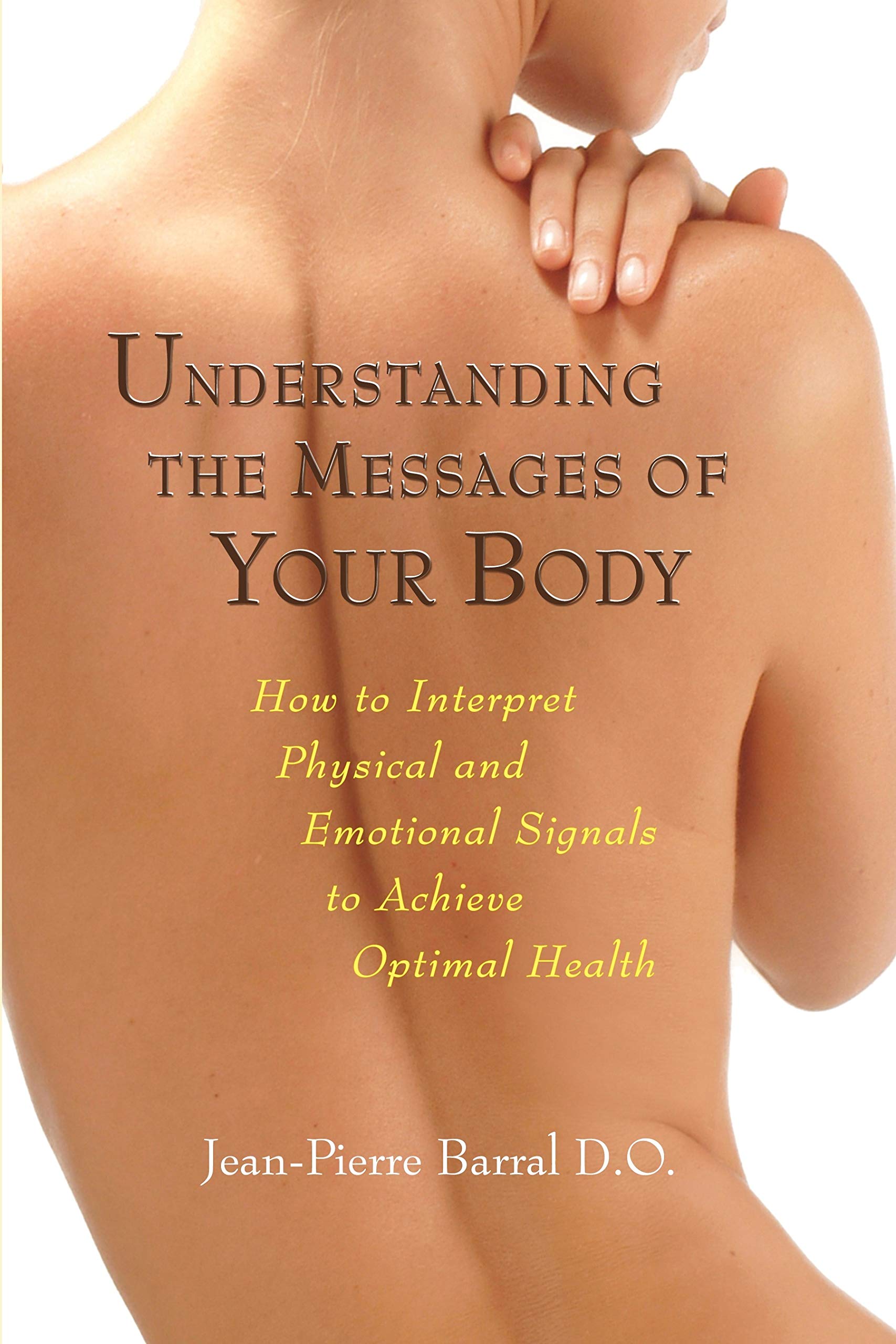 Understanding the Messages of Your Body: How to Interpret Physical and Emotional Signals to Achieve Optimal Health,Used
