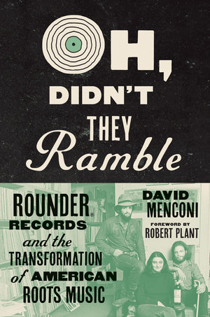 Oh, Didn'T They Ramble: Rounder Records And The Transformation Of American Roots Music,Used