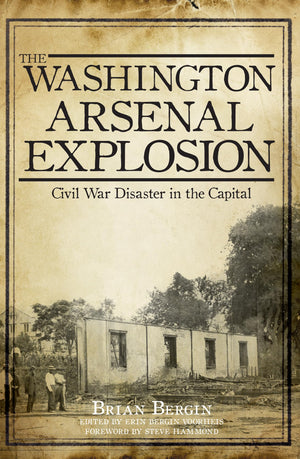 The Washington Arsenal Explosion: Civil War Disaster in the Capital,Used