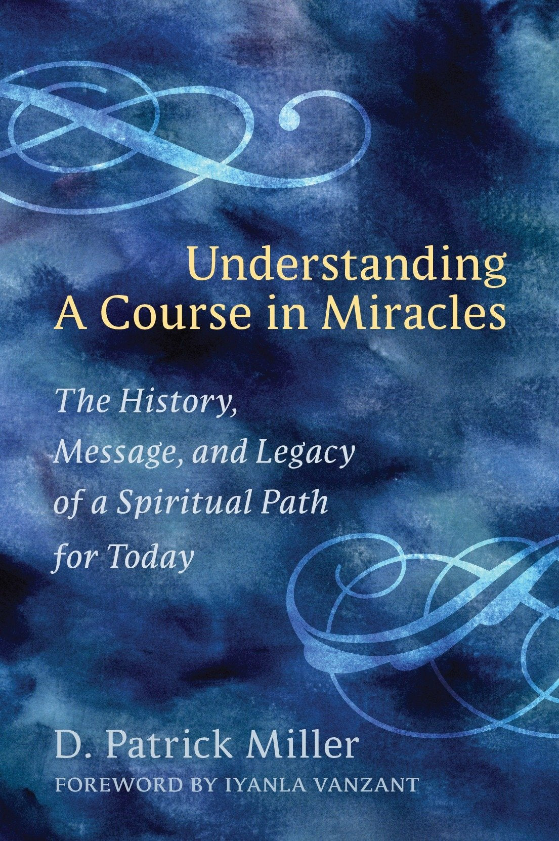 Understanding a Course in Miracles: The History, Message, and Legacy of a Spiritual Path for Today,New