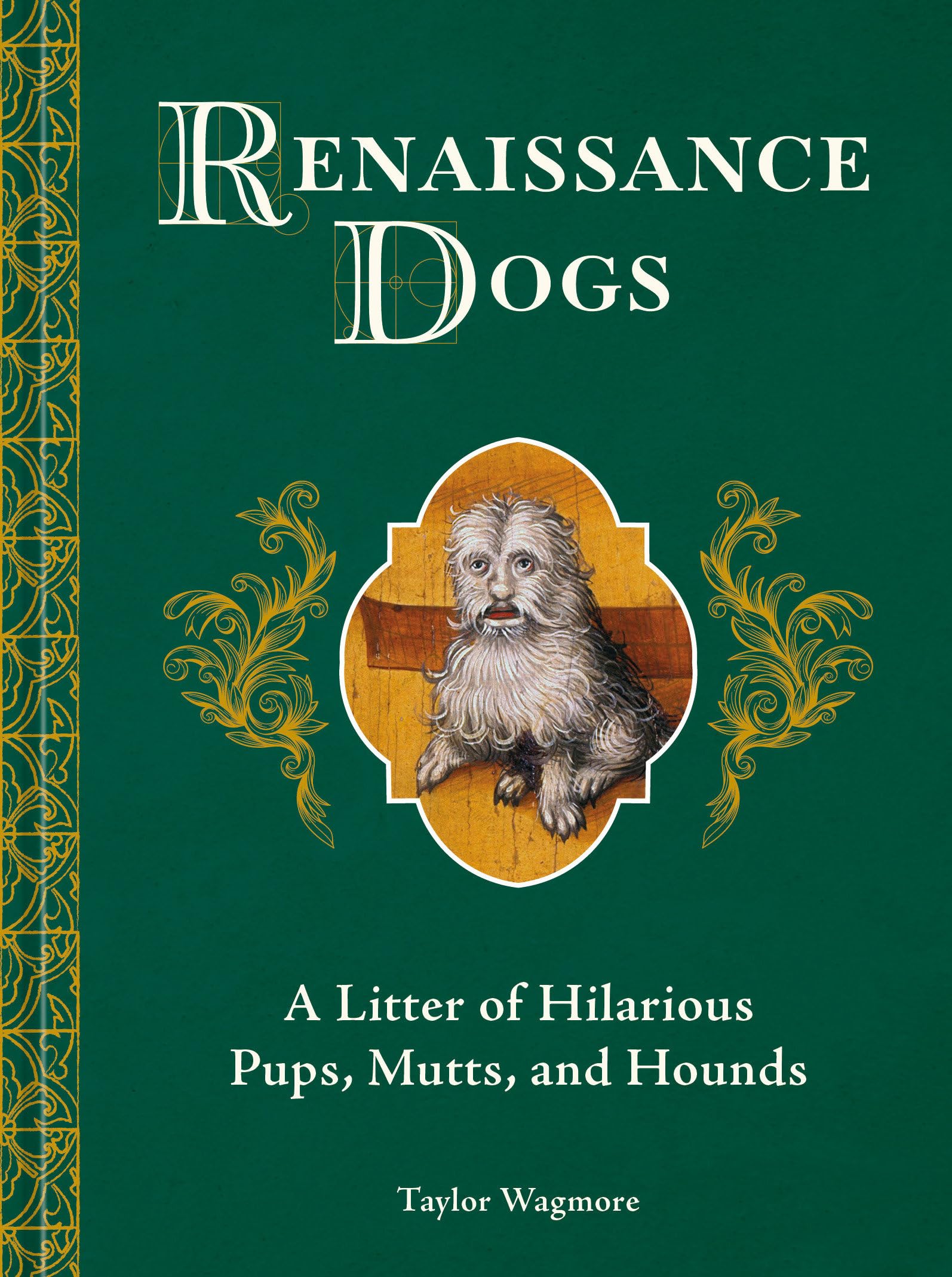 Renaissance Dogs: A Litter Of Hilarious Pups, Mutts, And Hounds