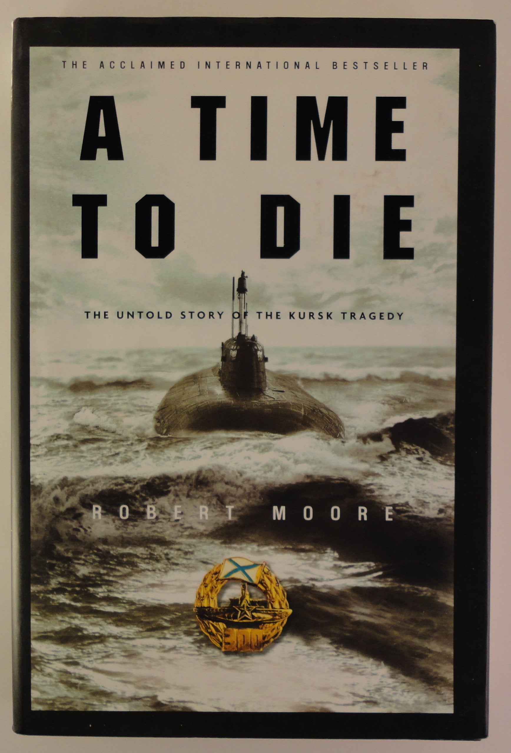 A Time To Die: The Untold Story Of The Kursk Tragedy,New
