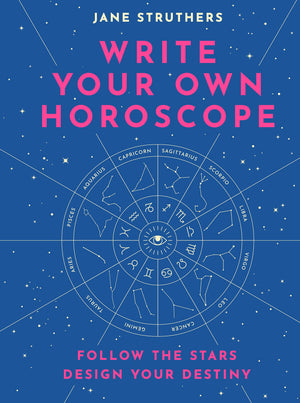 Write Your Own Horoscope: Follow The Stars, Design Your Destiny