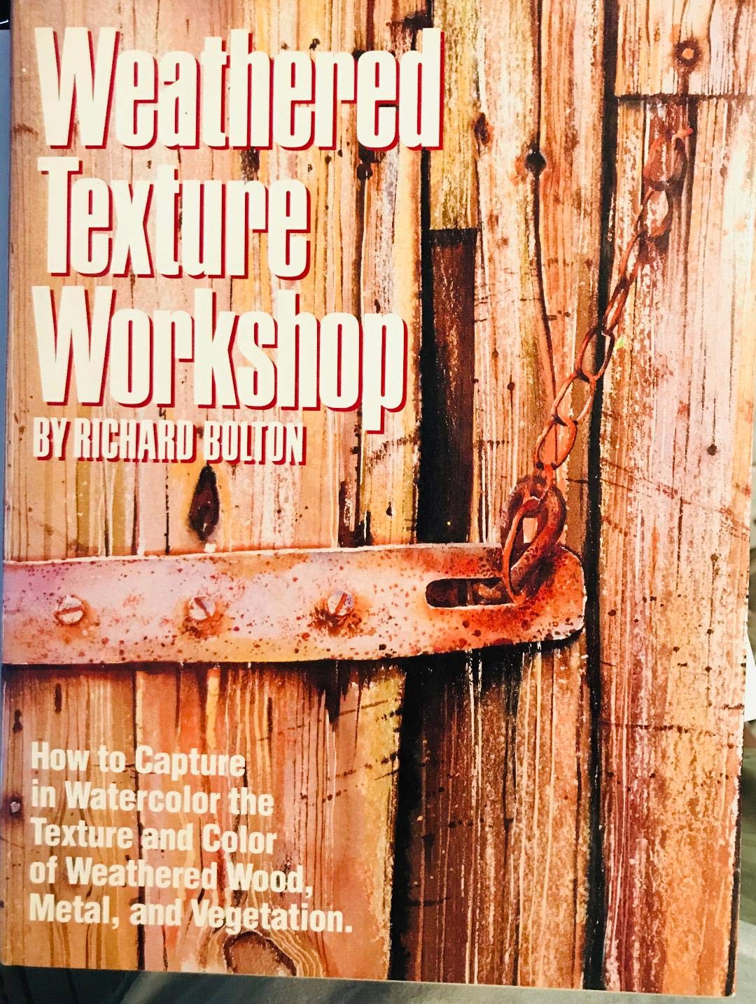 Weathered Texture Workshop: How to Capture in Watercolor the Texture and Color of Weathered Wood, Metal, and Vegetation,Used