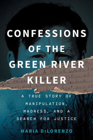 Confessions Of The Green River Killer: A True Story Of Manipulation, Madness, And A Search For Justice