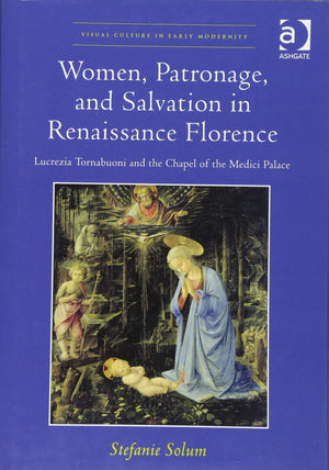 Women, Patronage, and Salvation in Renaissance Florence: Lucrezia Tornabuoni and the Chapel of the Medici Palace (Visual Culture,Used