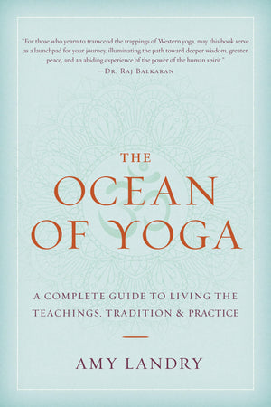 The Ocean Of Yoga: A Complete Guide To Living The Teachings, Tradition, And Practice
