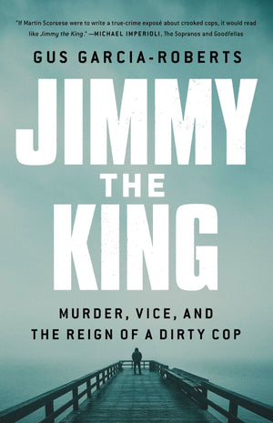 Jimmy The King: Murder, Vice, And The Reign Of A Dirty Cop