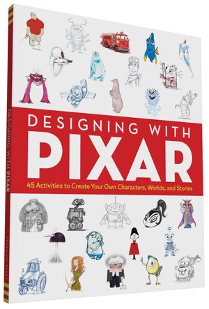 Designing With Pixar: 45 Activities To Create Your Own Characters, Worlds, And Stories