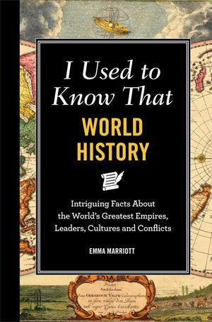 I Used to Know That: World History: Intriguing Facts About the World s Greatest Empires, Leader s, Cultures and Conflicts