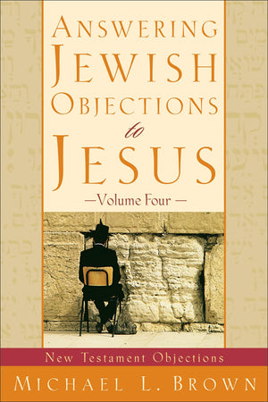 Answering Jewish Objections to Jesus: New Testament Objections (Vol. 4),New