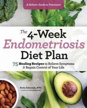 The 4Week Endometriosis Diet Plan: 75 Healing Recipes To Relieve Symptoms And Regain Control Of Your Life