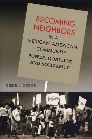 Becoming Neighbors In A Mexican American Community: Power, Conflict, And Solidarity,New