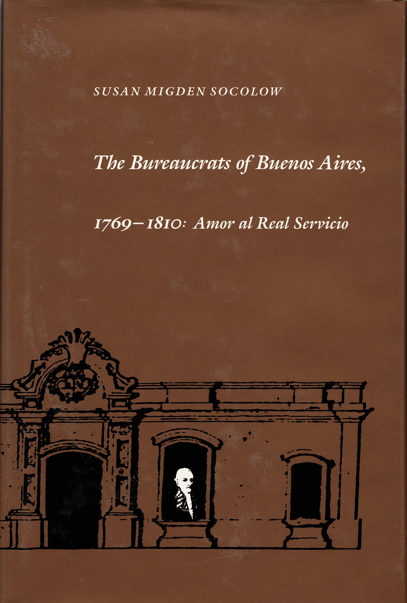 The Bureaucrats of Buenos Aires, 17691810: Amor al Real Servicio,New