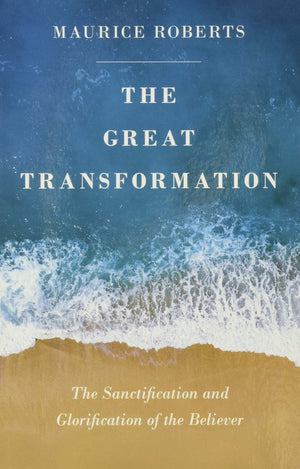 The Great Transformation: The Sanctification And Glorification Of The Believer