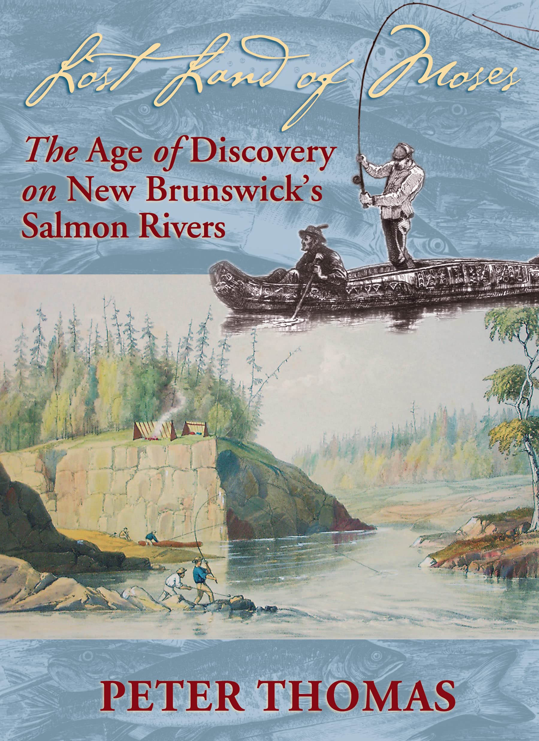 Lost Land Of Moses: The Age Of Discovery On New Brunswick'S Salmon Rivers,New