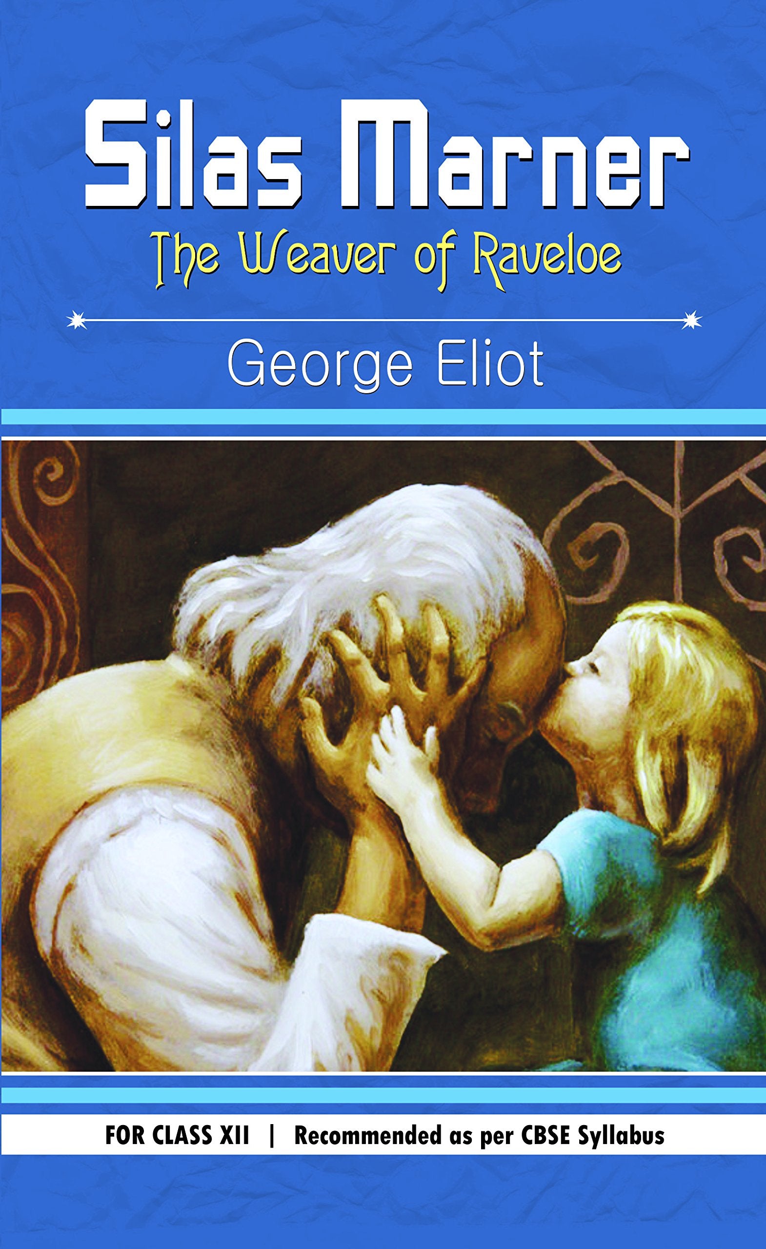 Silas Marner: The Weaver Of Raveloe Class Xii  Classic Timeless Human Relationships Novel Of George Eliot For Class 12 Cbse)