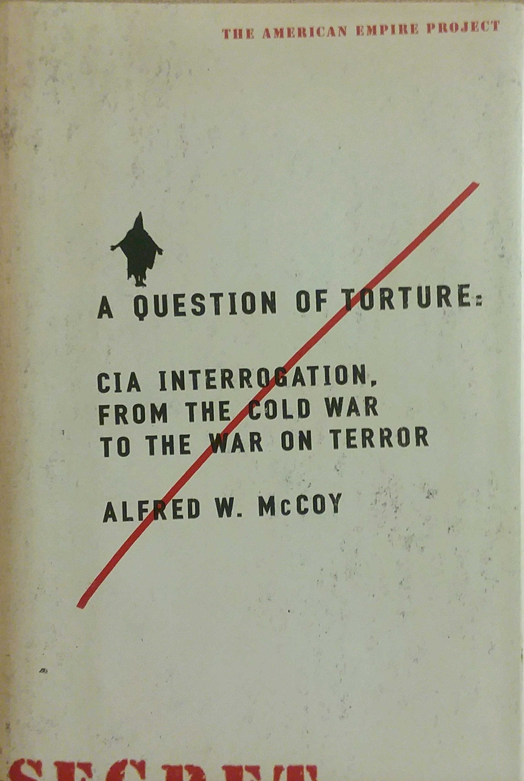 A Question of Torture: CIA Interrogation, from the Cold War to the War on Terror (American Empire Project),Used