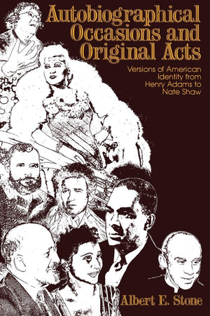 Autobiographical Occasions And Original Acts: Versions Of American Identity From Henry Adams To Nate Shaw,Used