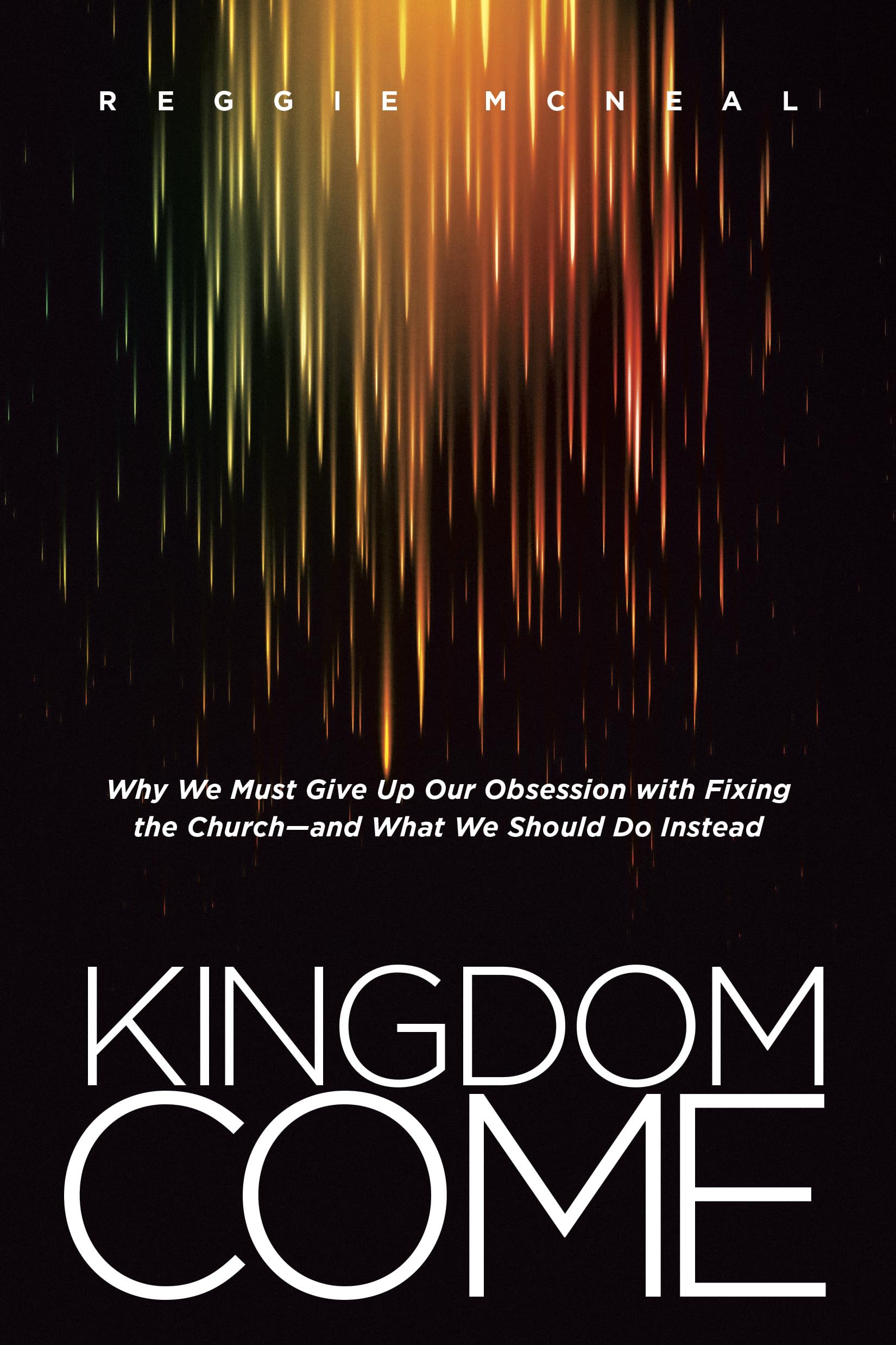 Kingdom Come: Why We Must Give Up Our Obsession with Fixing the Churchand What We Should Do Instead,Used
