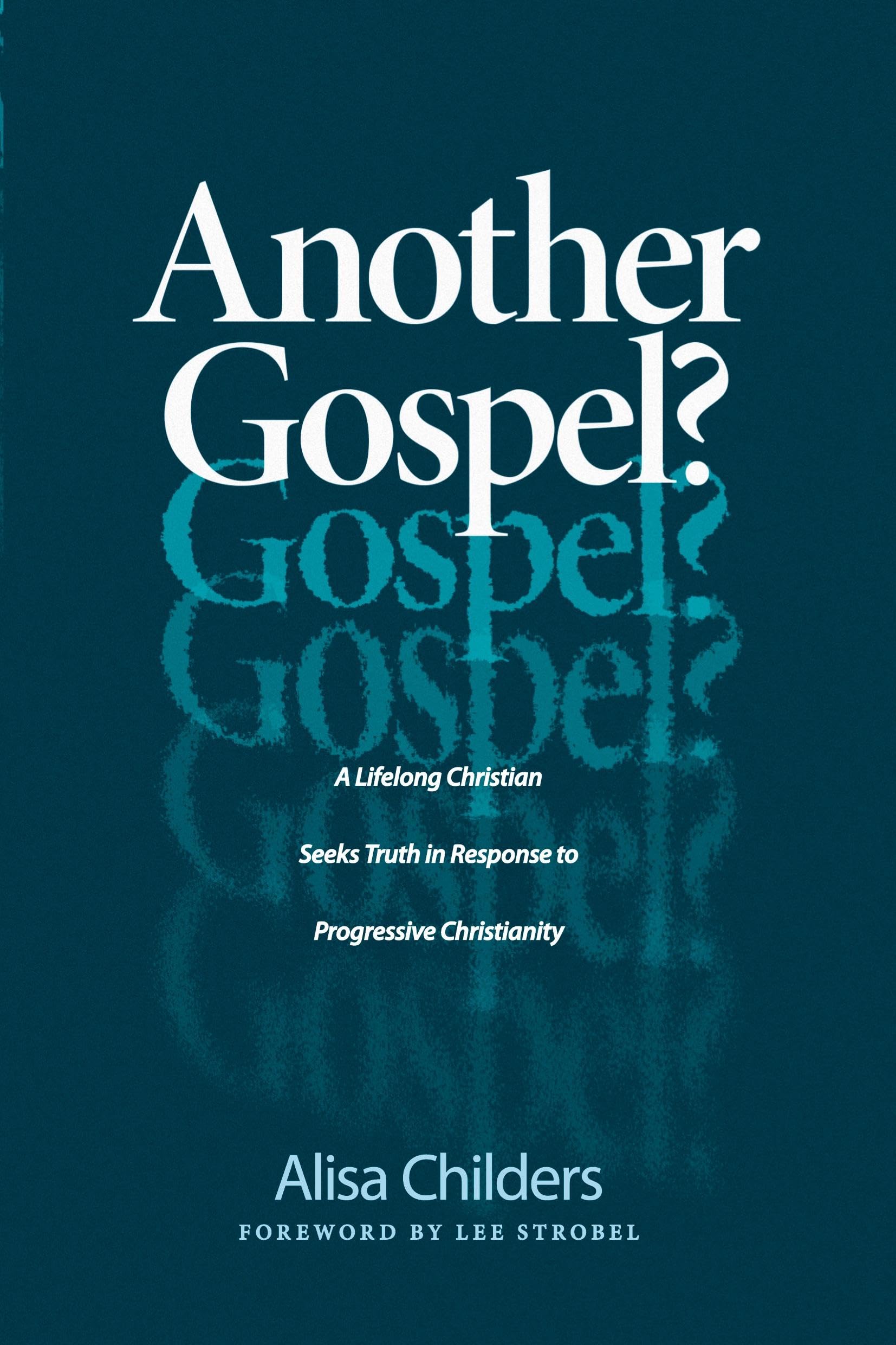 Another Gospel?: A Lifelong Christian Seeks Truth In Response To Progressive Christianity