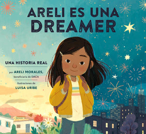Areli Es Una Dreamer (Areli Is A Dreamer Spanish Edition): Una Historia Real Por Areli Morales, Beneficiaria De Daca,New