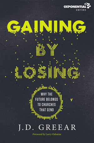 Gaining By Losing: Why the Future Belongs to Churches that Send (Exponential Series),Used