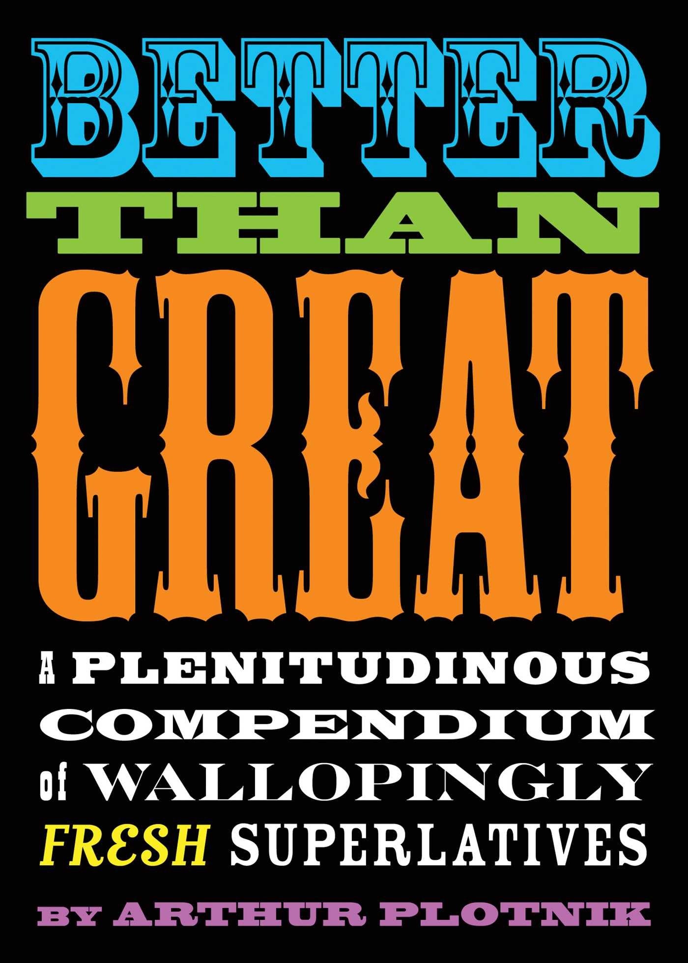 Better Than Great: A Plenitudinous Compendium of Wallopingly Fresh Superlatives,New