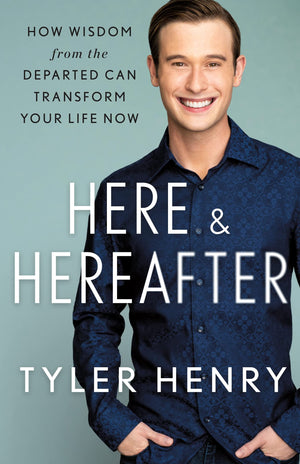 Here & Hereafter: How Wisdom from the Departed Can Transform Your Life Now,New
