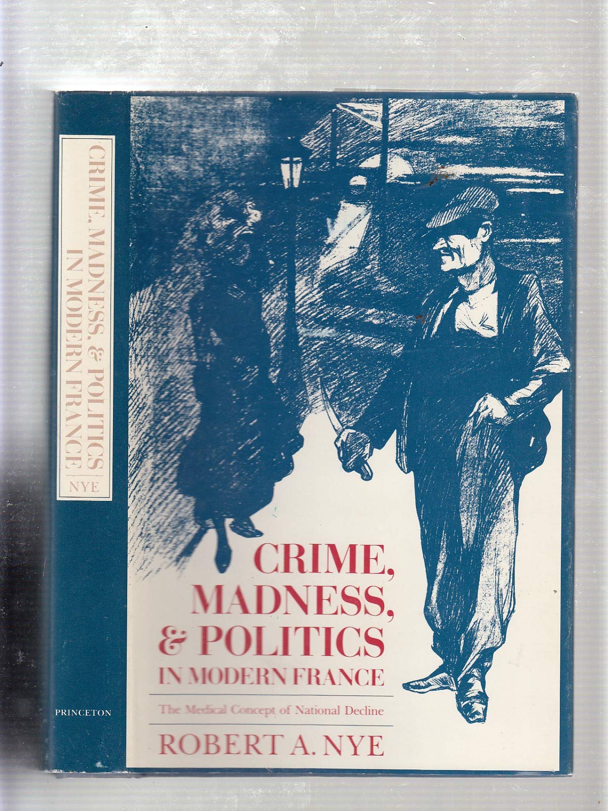 Crime, Madness and Politics in Modern France: The Medical Concept of National Decline (Princeton Legacy Library, 763),Used