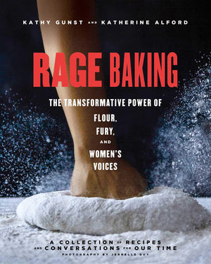 Rage Baking: The Transformative Power Of Flour, Fury, And Women'S Voices: A Cookbook