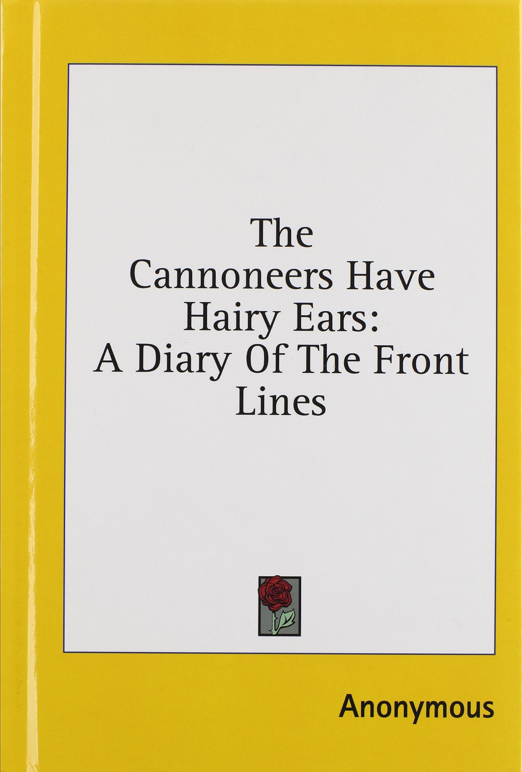 The Cannoneers Have Hairy Ears: A Diary Of The Front Lines,New