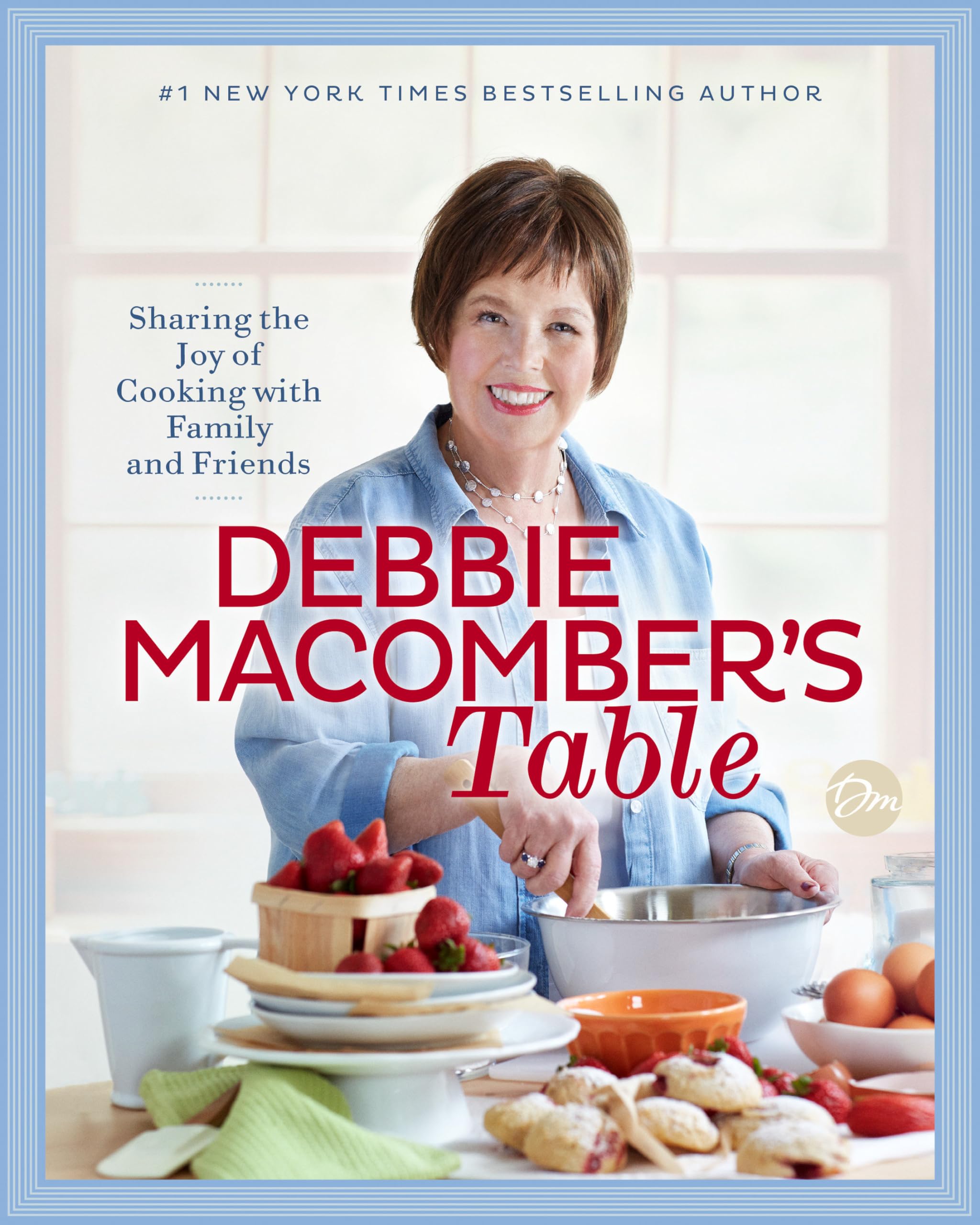 Debbie Macomber'S Table: Sharing The Joy Of Cooking With Family And Friends: A Cookbook