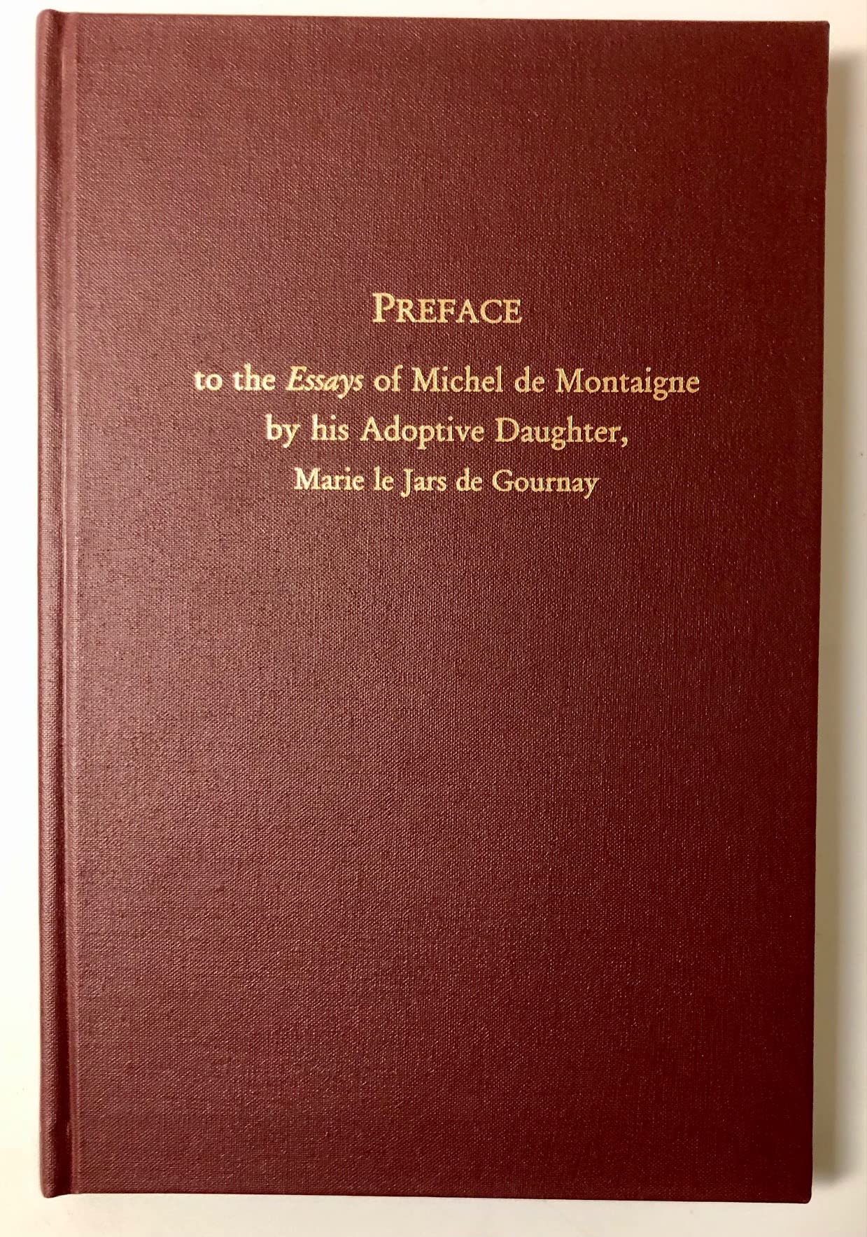 Preface to the Essays of Michel de Montaigne by his Adoptive Daughter, Marie le Jars de Gournay,New