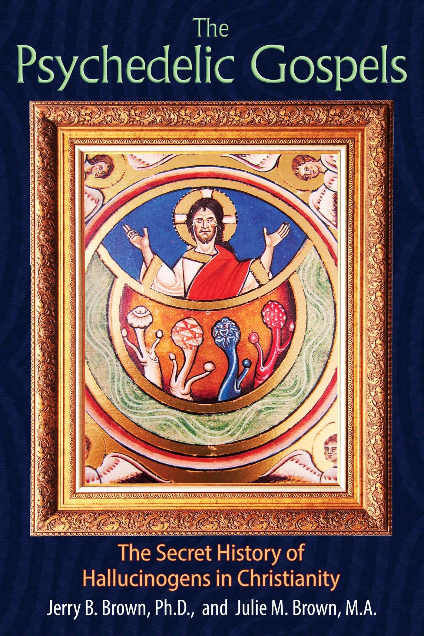 The Psychedelic Gospels: The Secret History Of Hallucinogens In Christianity